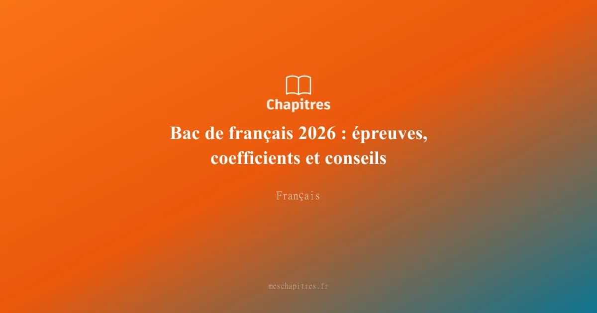 Bac de français 2026 : épreuves, coefficients et conseils