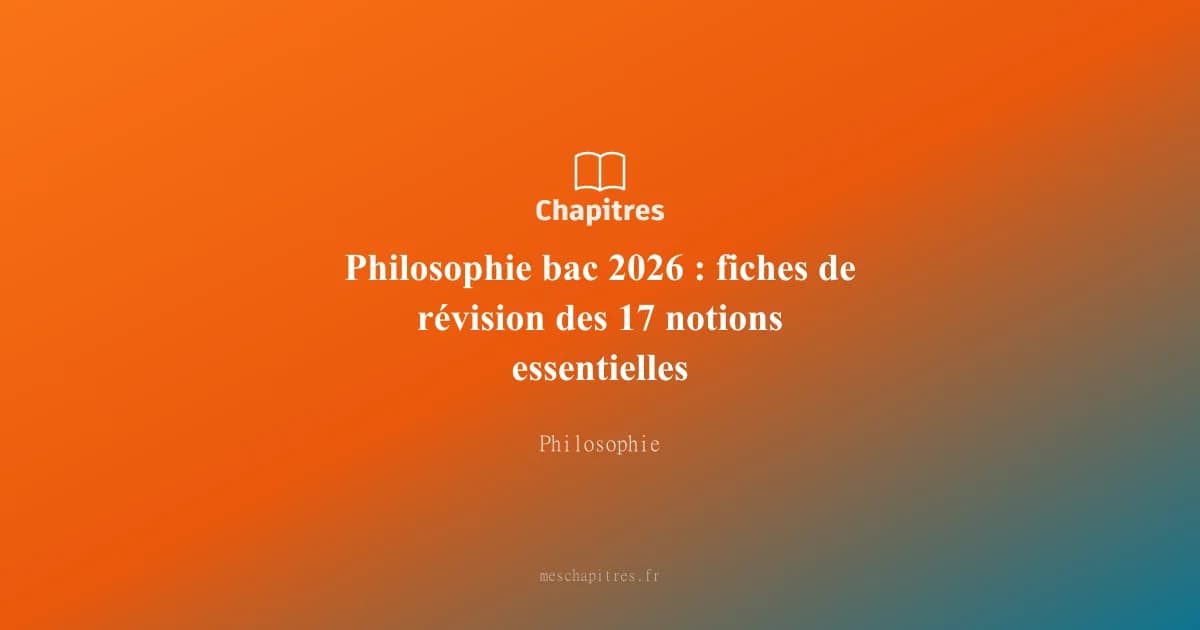 Philosophie bac 2026 : fiches de révision des 17 notions essentielles