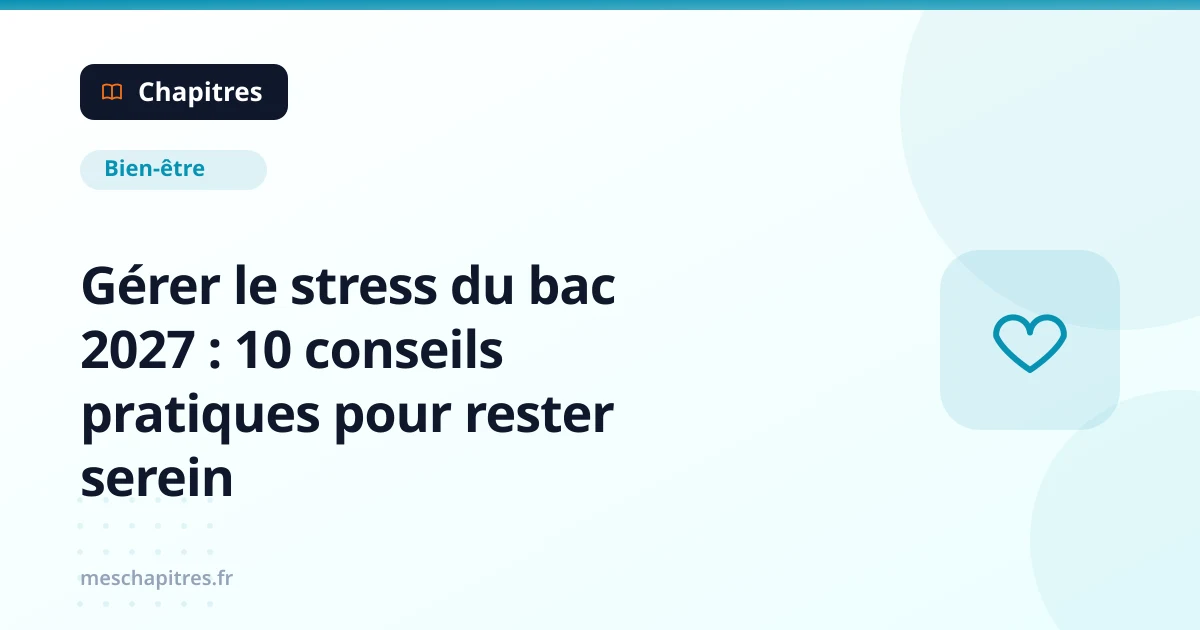 Gérer le stress du bac 2027 : 10 conseils pratiques pour rester serein